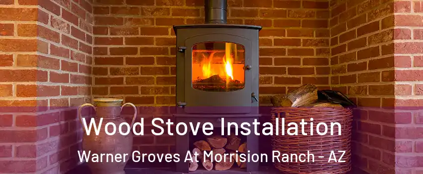 Wood Stove Installation Warner Groves At Morrision Ranch - AZ