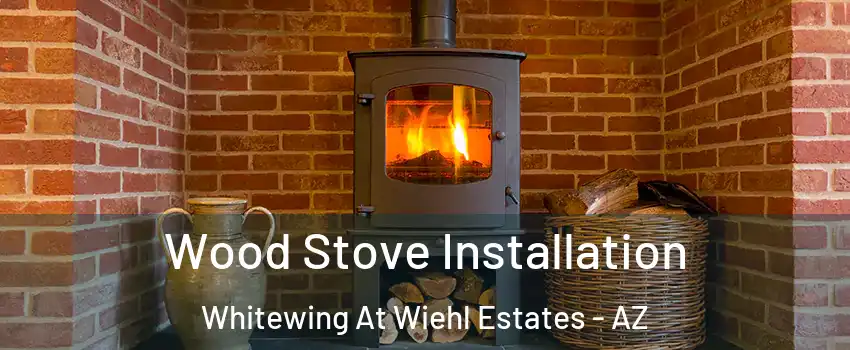 Wood Stove Installation Whitewing At Wiehl Estates - AZ
