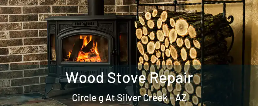 Wood Stove Repair Circle g At Silver Creek - AZ