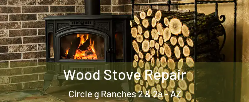 Wood Stove Repair Circle g Ranches 2 & 2a - AZ