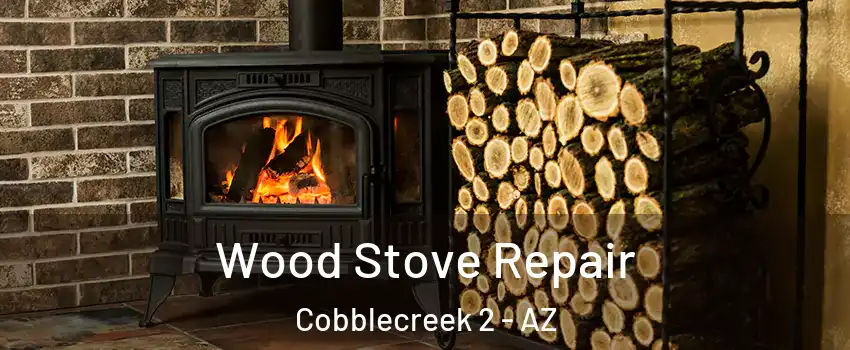 Wood Stove Repair Cobblecreek 2 - AZ