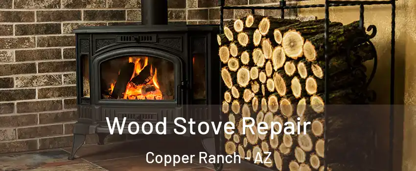Wood Stove Repair Copper Ranch - AZ