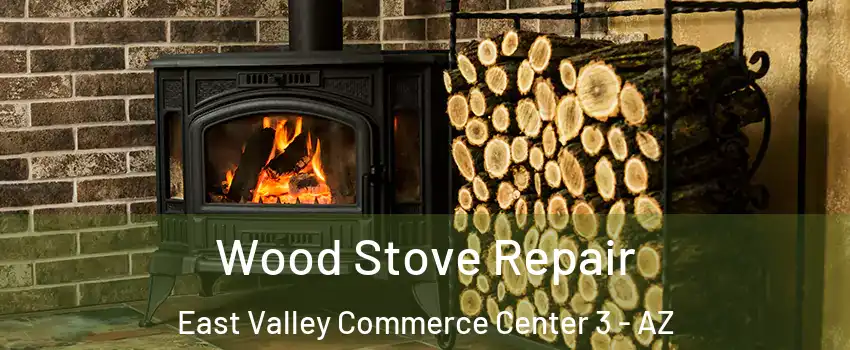 Wood Stove Repair East Valley Commerce Center 3 - AZ