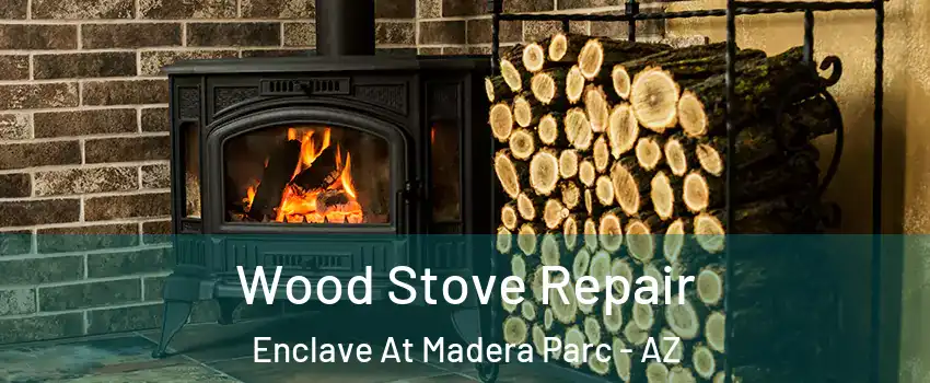 Wood Stove Repair Enclave At Madera Parc - AZ
