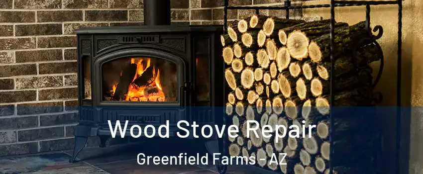 Wood Stove Repair Greenfield Farms - AZ