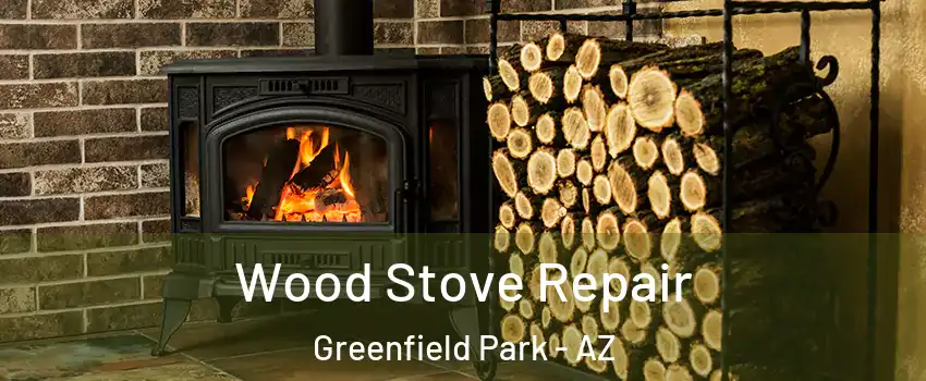 Wood Stove Repair Greenfield Park - AZ