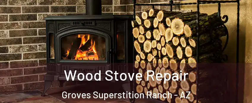 Wood Stove Repair Groves Superstition Ranch - AZ