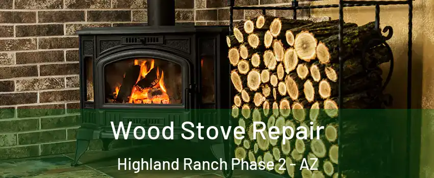 Wood Stove Repair Highland Ranch Phase 2 - AZ