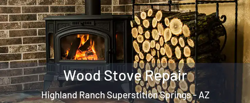 Wood Stove Repair Highland Ranch Superstition Springs - AZ