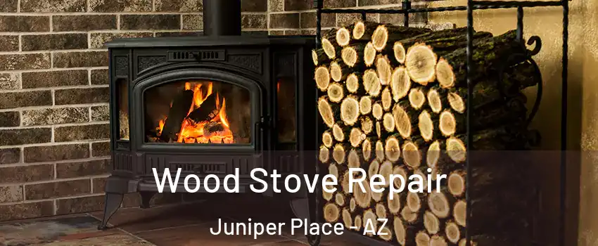 Wood Stove Repair Juniper Place - AZ