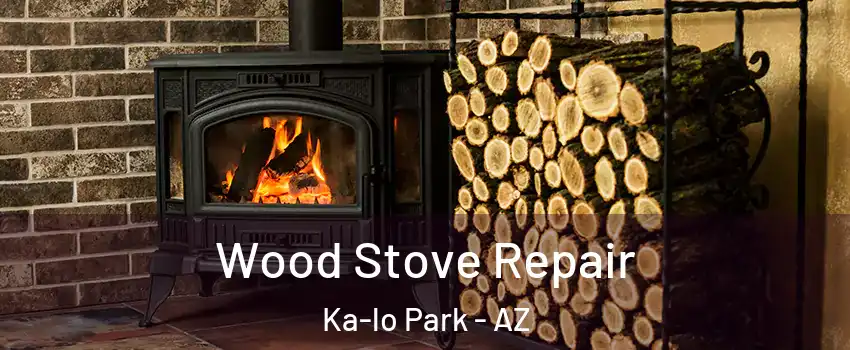 Wood Stove Repair Ka-lo Park - AZ