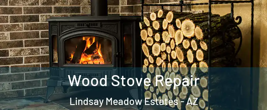 Wood Stove Repair Lindsay Meadow Estates - AZ