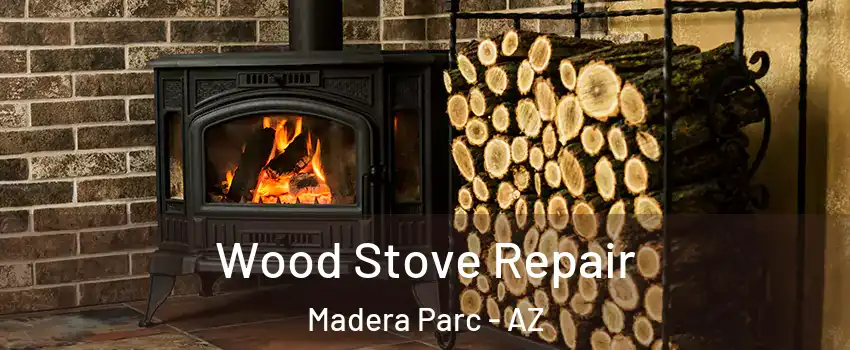 Wood Stove Repair Madera Parc - AZ