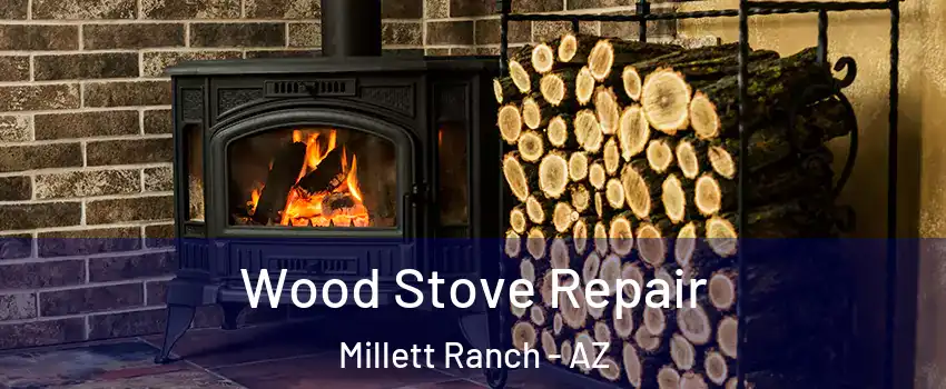Wood Stove Repair Millett Ranch - AZ