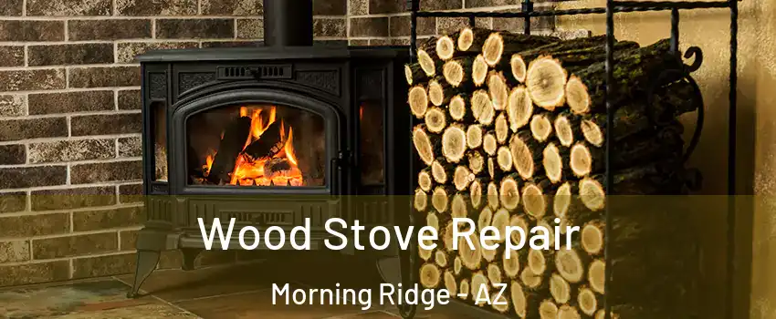 Wood Stove Repair Morning Ridge - AZ