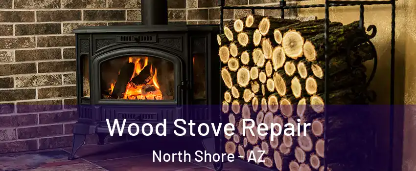 Wood Stove Repair North Shore - AZ