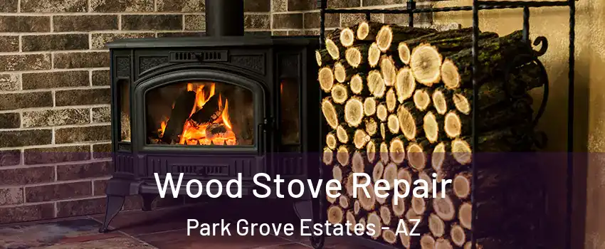 Wood Stove Repair Park Grove Estates - AZ