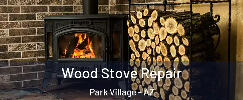 Wood Stove Repair Park Village - AZ