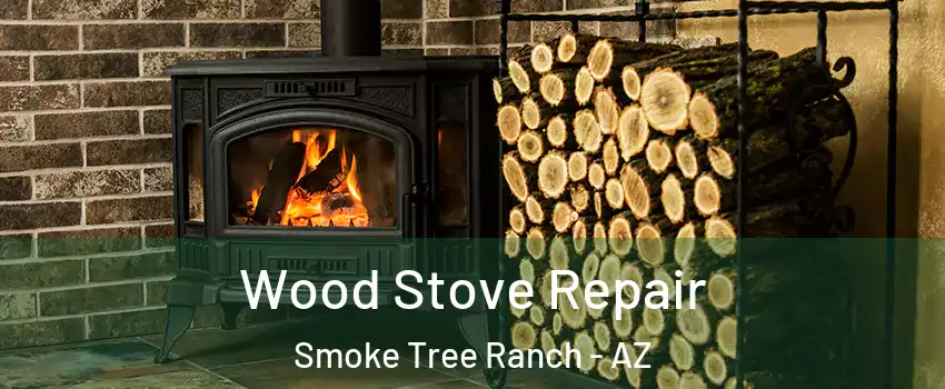Wood Stove Repair Smoke Tree Ranch - AZ