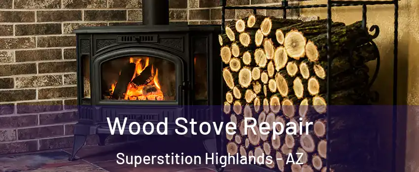 Wood Stove Repair Superstition Highlands - AZ