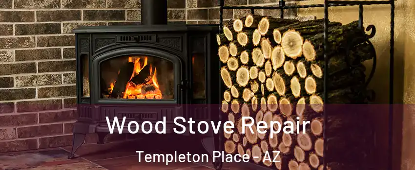 Wood Stove Repair Templeton Place - AZ