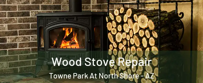 Wood Stove Repair Towne Park At North Shore - AZ