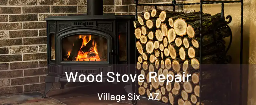 Wood Stove Repair Village Six - AZ
