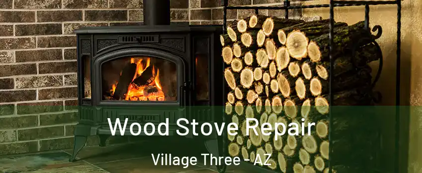 Wood Stove Repair Village Three - AZ