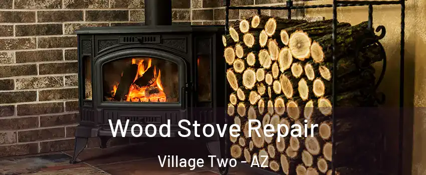 Wood Stove Repair Village Two - AZ