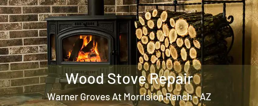 Wood Stove Repair Warner Groves At Morrision Ranch - AZ